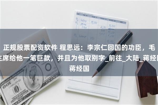 正规股票配资软件 程思远：李宗仁回国的功臣，毛主席给他一笔巨款，并且为他取别字_前往_大陆_蒋经国